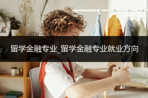 留学金融专业_留学金融专业就业方向