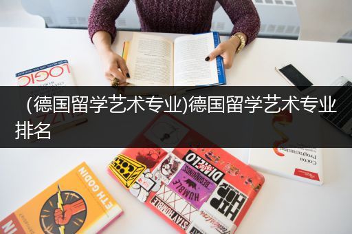 （德国留学艺术专业)德国留学艺术专业排名