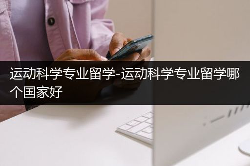 运动科学专业留学-运动科学专业留学哪个国家好